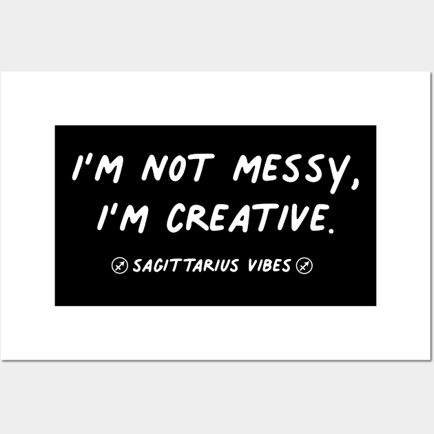 I'm not messy I'm creative Sagittarius funny quote quotes messy creative zodiac astrology signs horoscope Wall Art by Astroquotes